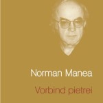 Norman Manea – Vorbind pietrei – ediţie de colecţie